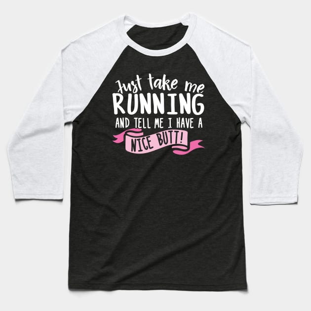 Just Take Me Running And Tell Me I Have A Nice Butt Baseball T-Shirt by thingsandthings